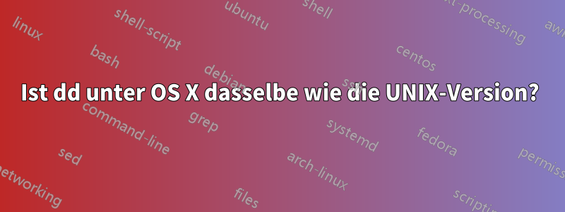 Ist dd unter OS X dasselbe wie die UNIX-Version?