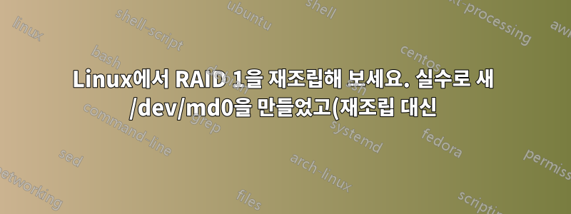 Linux에서 RAID 1을 재조립해 보세요. 실수로 새 /dev/md0을 만들었고(재조립 대신) 이제 마운트되지 않습니다.