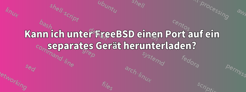 Kann ich unter FreeBSD einen Port auf ein separates Gerät herunterladen?