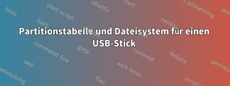 Partitionstabelle und Dateisystem für einen USB-Stick