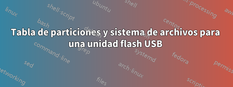 Tabla de particiones y sistema de archivos para una unidad flash USB