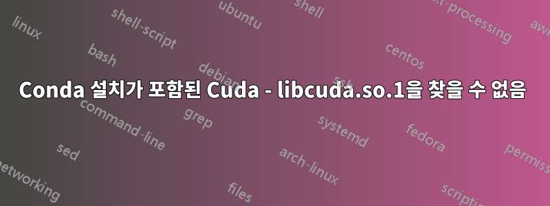 Conda 설치가 포함된 Cuda - libcuda.so.1을 찾을 수 없음