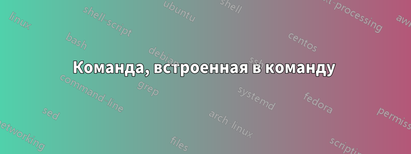 Команда, встроенная в команду