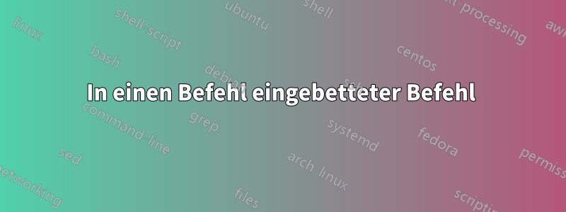 In einen Befehl eingebetteter Befehl