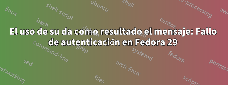 El uso de su da como resultado el mensaje: Fallo de autenticación en Fedora 29