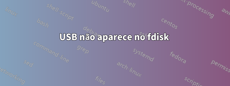 USB não aparece no fdisk