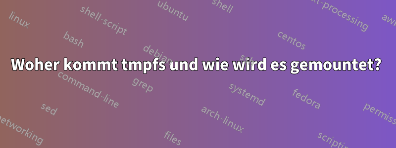 Woher kommt tmpfs und wie wird es gemountet?