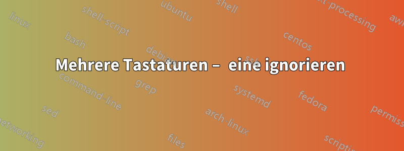 Mehrere Tastaturen – eine ignorieren