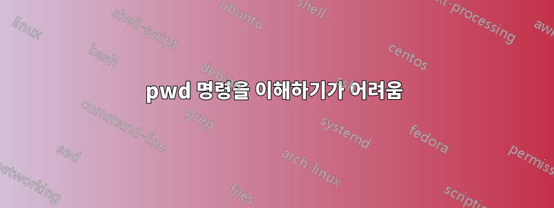 pwd 명령을 이해하기가 어려움