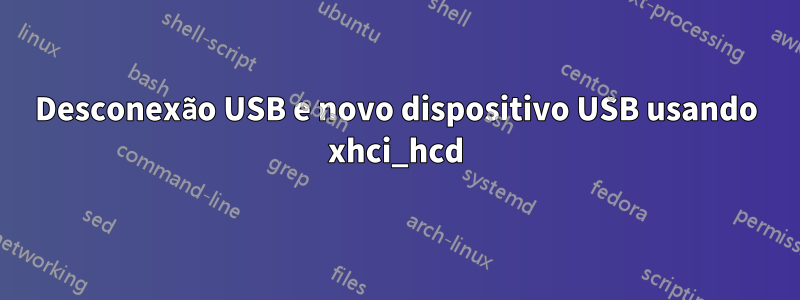 Desconexão USB e novo dispositivo USB usando xhci_hcd