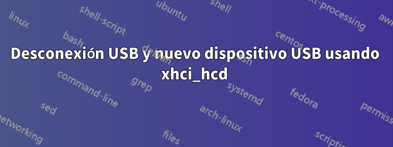 Desconexión USB y nuevo dispositivo USB usando xhci_hcd