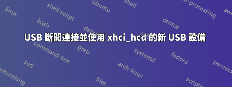 USB 斷開連接並使用 xhci_hcd 的新 USB 設備