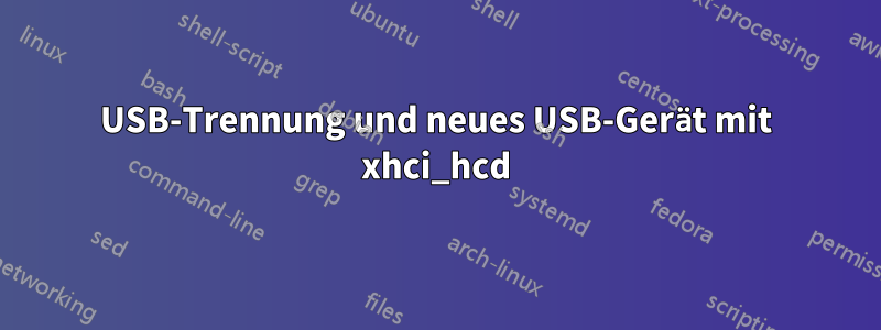 USB-Trennung und neues USB-Gerät mit xhci_hcd