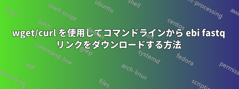 wget/curl を使用してコマンドラインから ebi fastq リンクをダウンロードする方法