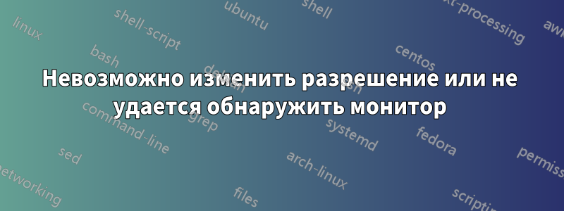 Невозможно изменить разрешение или не удается обнаружить монитор