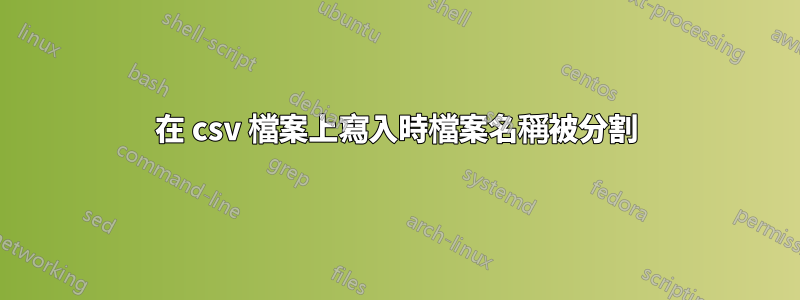 在 csv 檔案上寫入時檔案名稱被分割