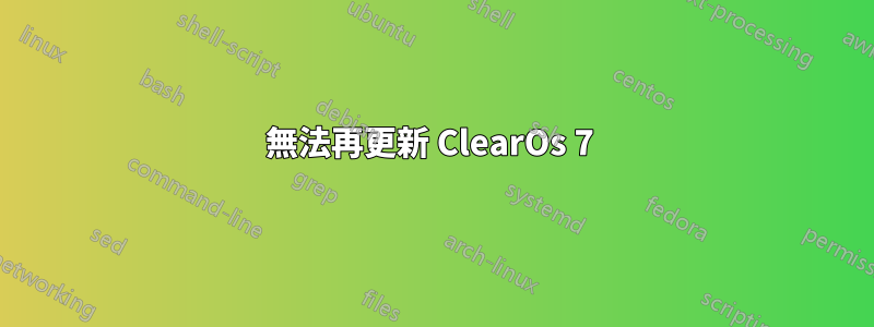 無法再更新 ClearOs 7 