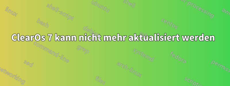 ClearOs 7 kann nicht mehr aktualisiert werden 