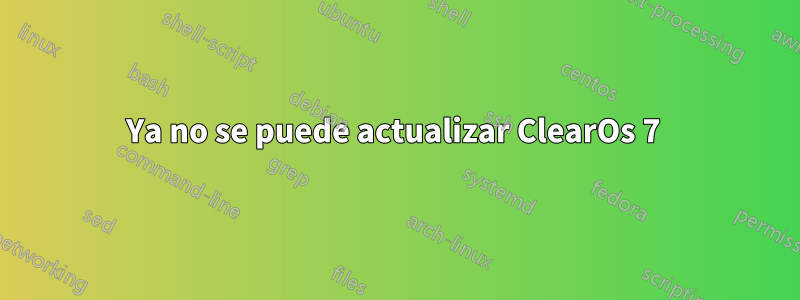 Ya no se puede actualizar ClearOs 7 