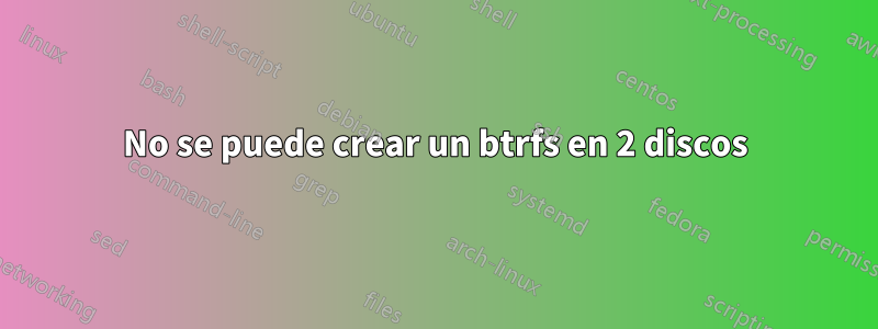 No se puede crear un btrfs en 2 discos