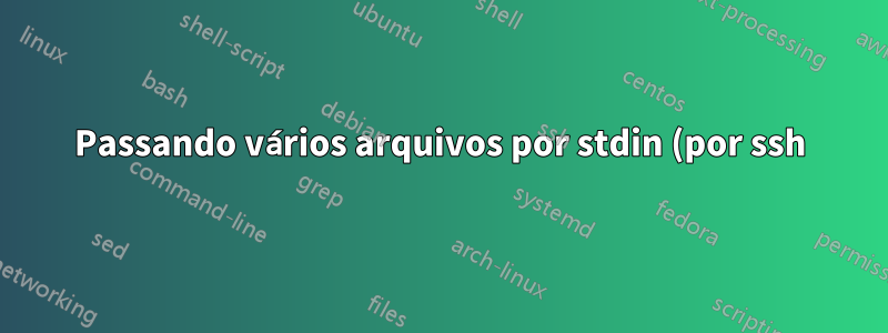 Passando vários arquivos por stdin (por ssh)