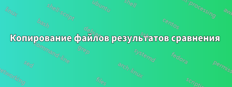 Копирование файлов результатов сравнения