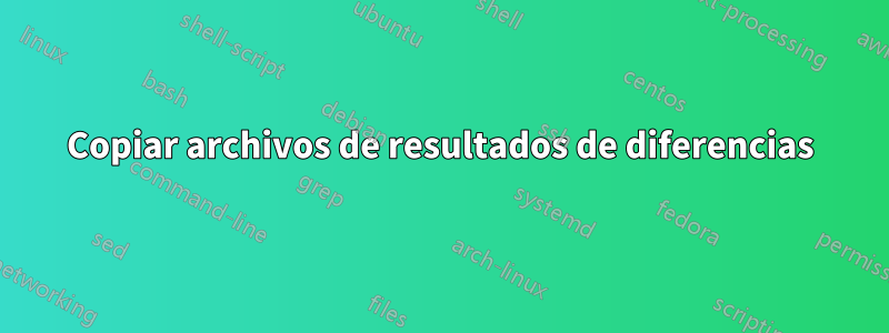 Copiar archivos de resultados de diferencias