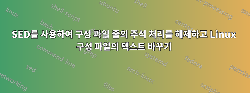 SED를 사용하여 구성 파일 줄의 주석 처리를 해제하고 Linux 구성 파일의 텍스트 바꾸기