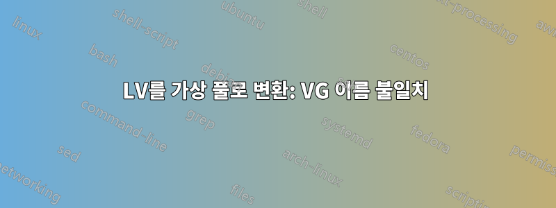 LV를 가상 풀로 변환: VG 이름 불일치