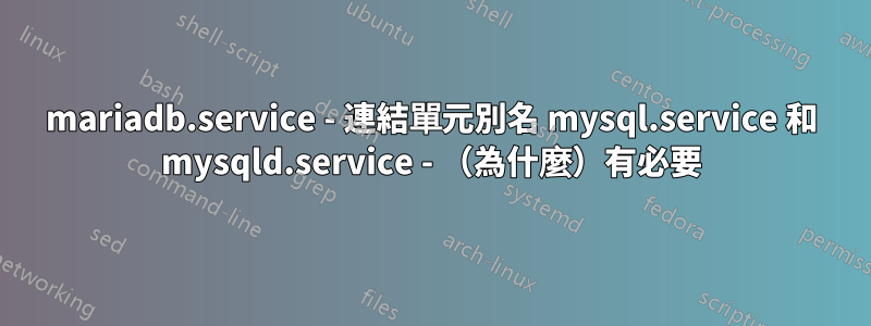 mariadb.service - 連結單元別名 mysql.service 和 mysqld.service - （為什麼）有必要