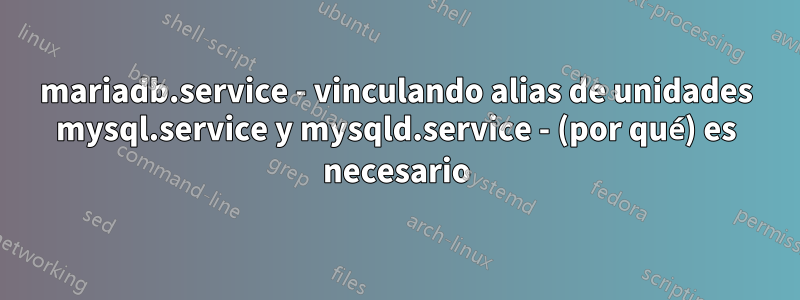 mariadb.service - vinculando alias de unidades mysql.service y mysqld.service - (por qué) es necesario