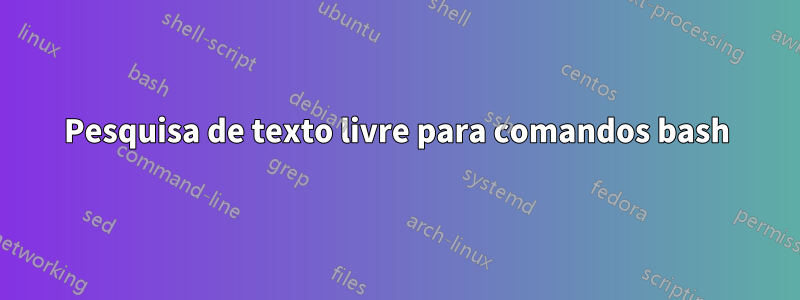 Pesquisa de texto livre para comandos bash