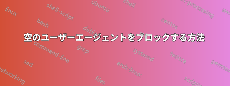 空のユーザーエージェントをブロックする方法