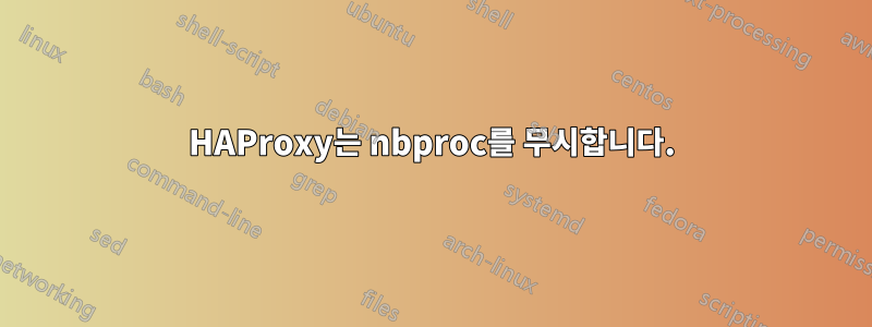 HAProxy는 nbproc를 무시합니다.