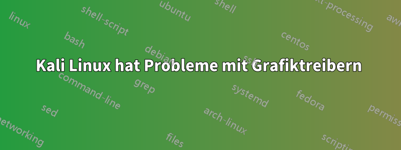 Kali Linux hat Probleme mit Grafiktreibern