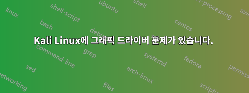 Kali Linux에 그래픽 드라이버 문제가 있습니다.