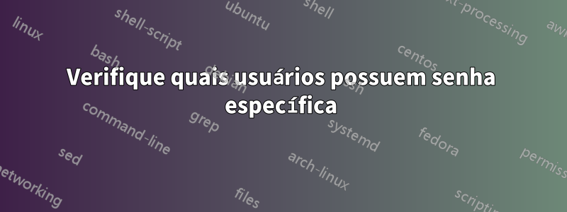 Verifique quais usuários possuem senha específica