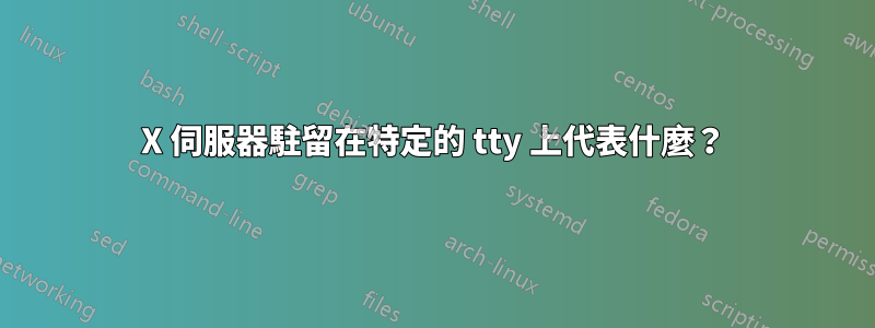 X 伺服器駐留在特定的 tty 上代表什麼？