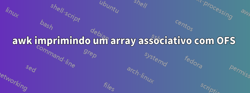 awk imprimindo um array associativo com OFS