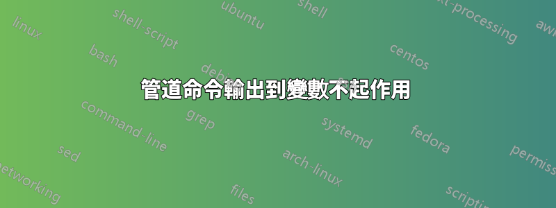 管道命令輸出到變數不起作用