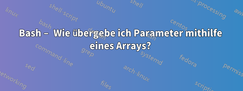 Bash – Wie übergebe ich Parameter mithilfe eines Arrays?