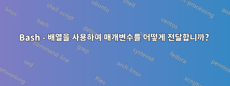 Bash - 배열을 사용하여 매개변수를 어떻게 전달합니까?