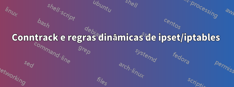 Conntrack e regras dinâmicas de ipset/iptables