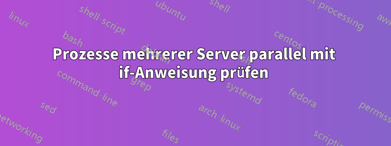 Prozesse mehrerer Server parallel mit if-Anweisung prüfen