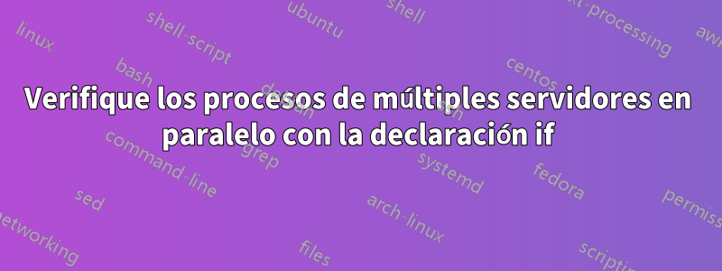 Verifique los procesos de múltiples servidores en paralelo con la declaración if