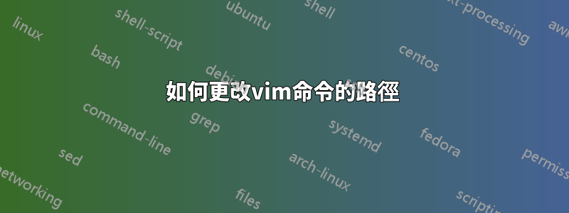 如何更改vim命令的路徑