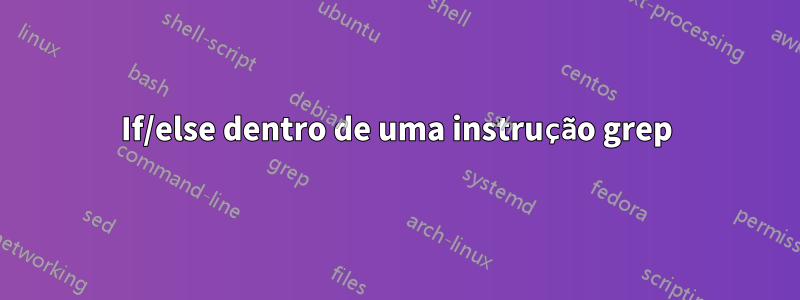 If/else dentro de uma instrução grep