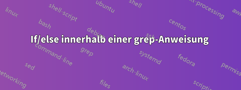 If/else innerhalb einer grep-Anweisung