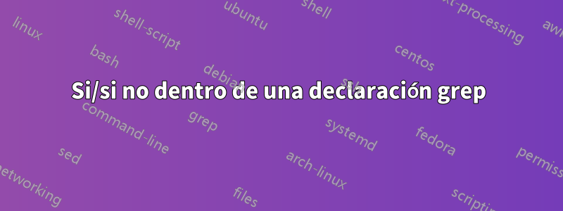 Si/si no dentro de una declaración grep