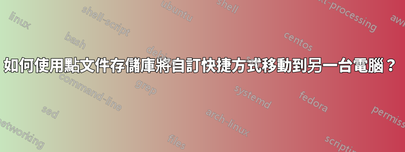 如何使用點文件存儲庫將自訂快捷方式移動到另一台電腦？